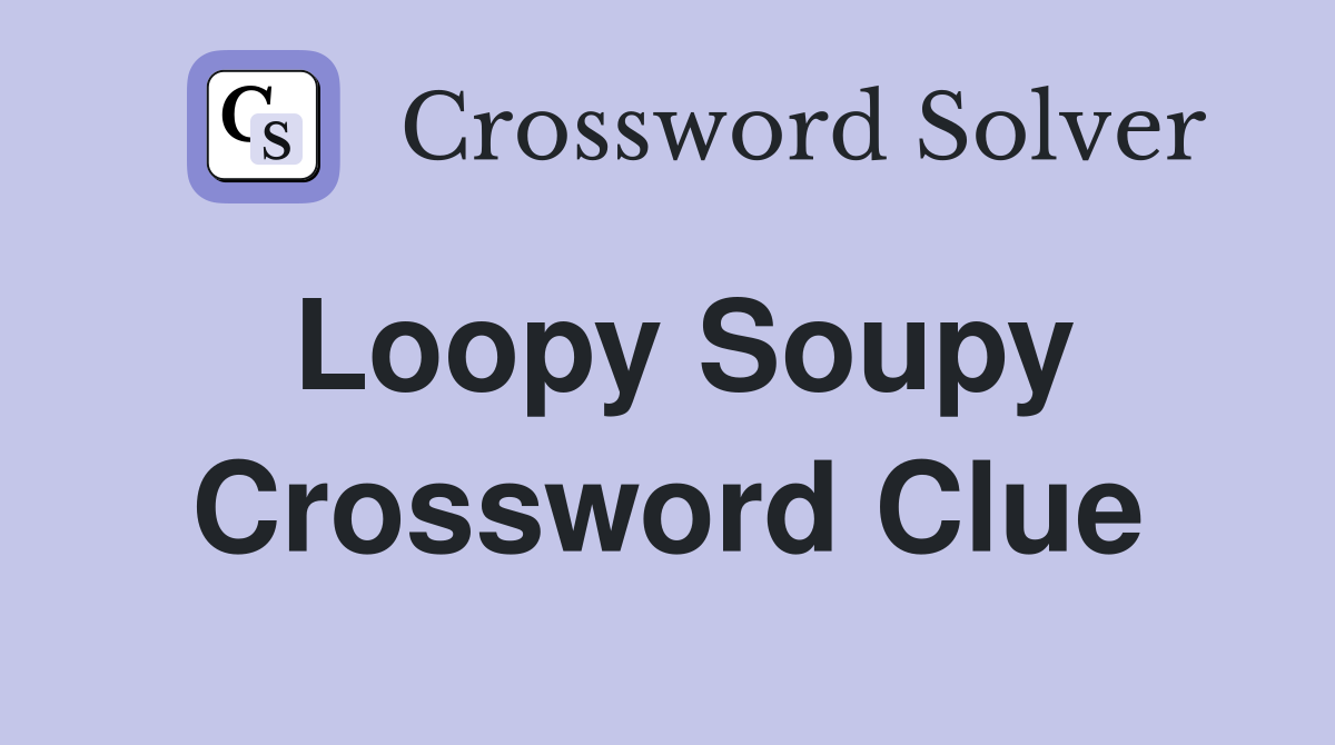 Loopy Soupy Crossword Clue