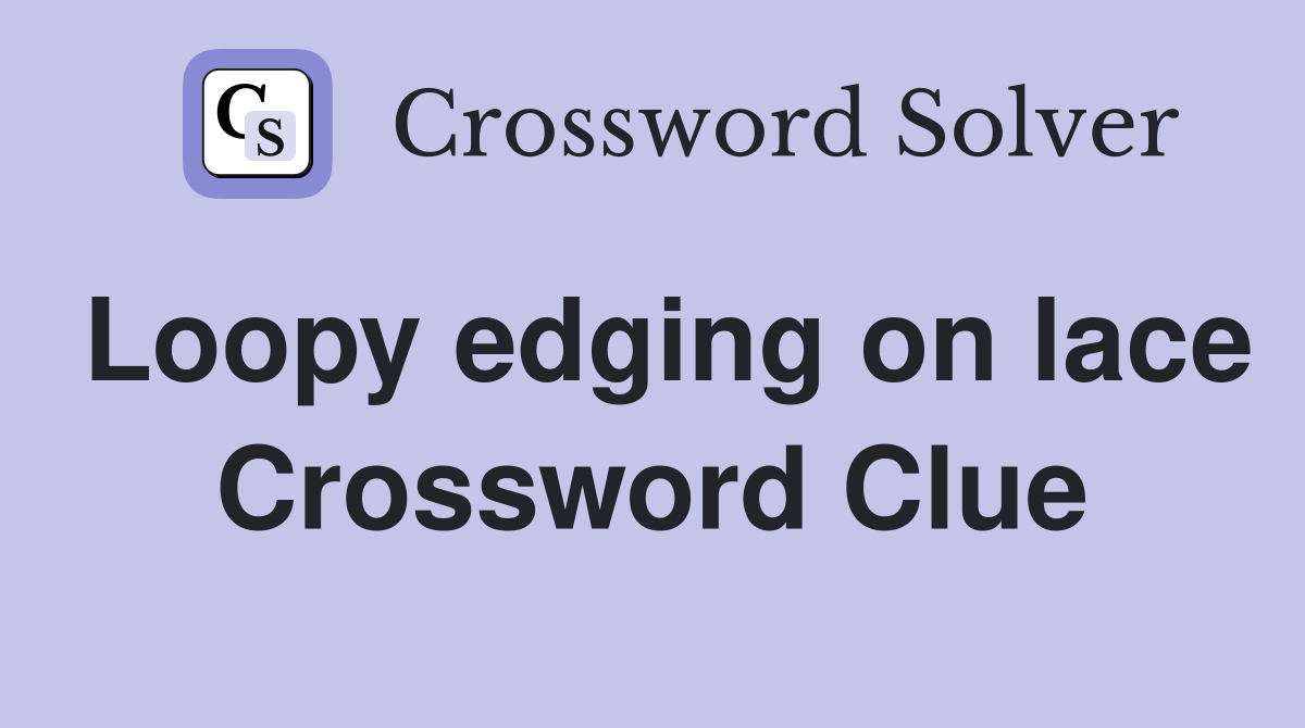 Loopy edging on lace Crossword Clue
