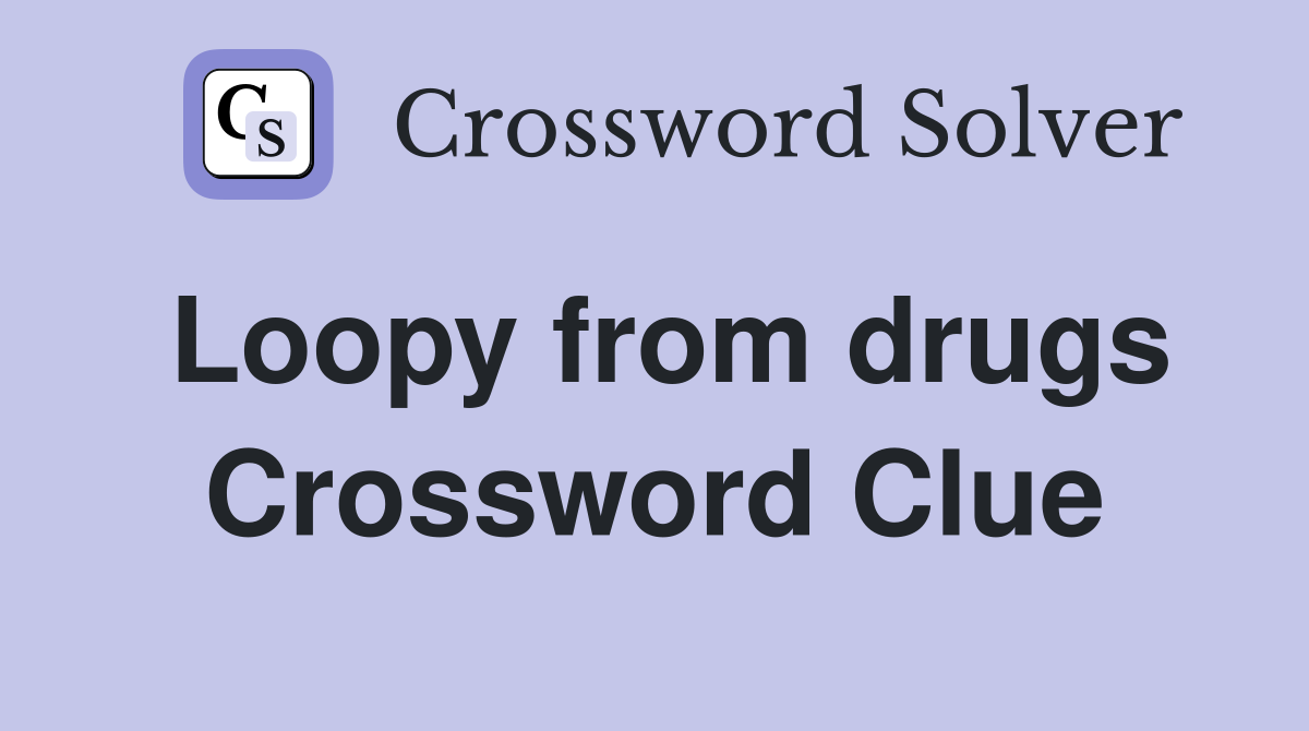 Loopy from drugs Crossword Clue