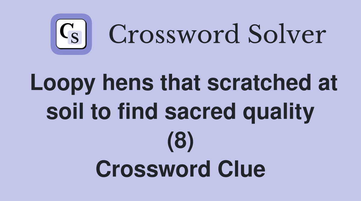 Loopy hens that scratched at soil to find sacred quality (8) Crossword Clue