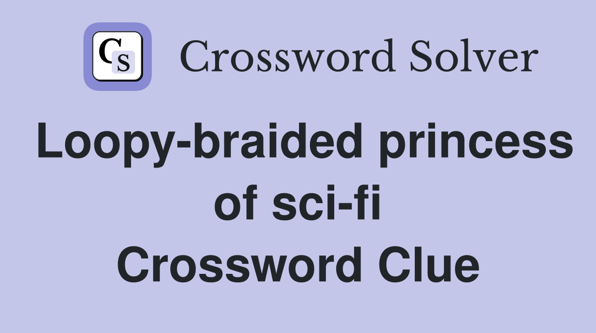 Loopy-braided princess of sci-fi Crossword Clue