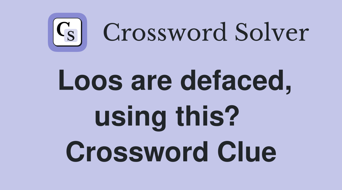Loos are defaced, using this?  Crossword Clue