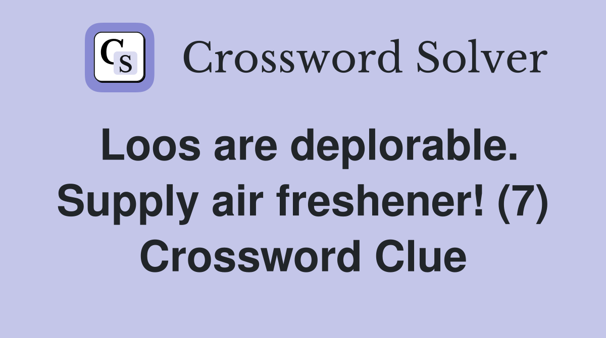 Loos are deplorable. Supply air freshener! (7) Crossword Clue