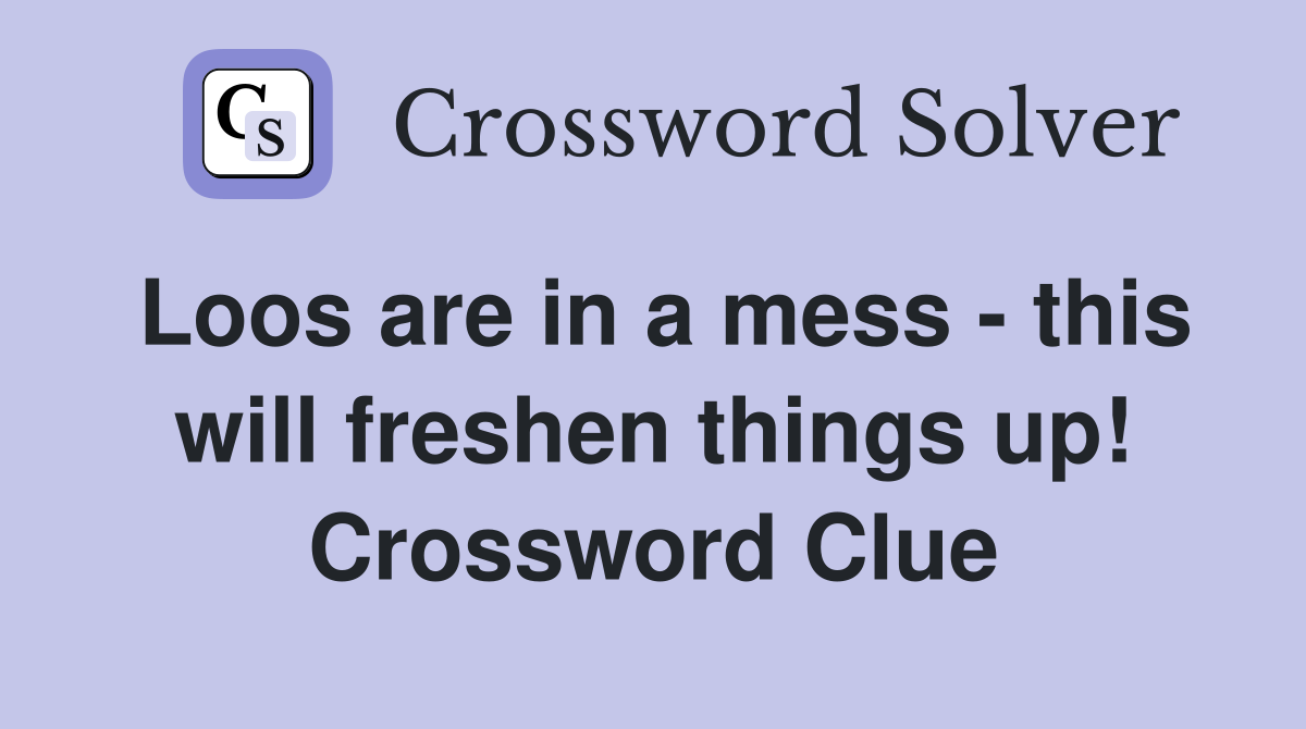 Loos are in a mess - this will freshen things up! Crossword Clue