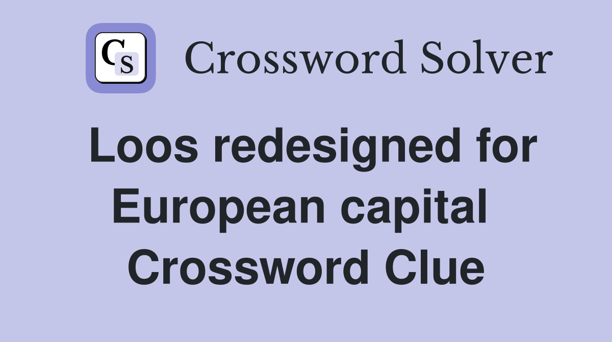 Loos redesigned for European capital  Crossword Clue