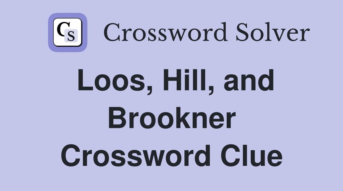 Loos, Hill, and Brookner Crossword Clue