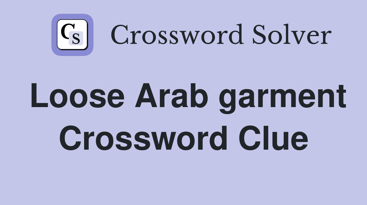 Loose Arab garment Crossword Clue