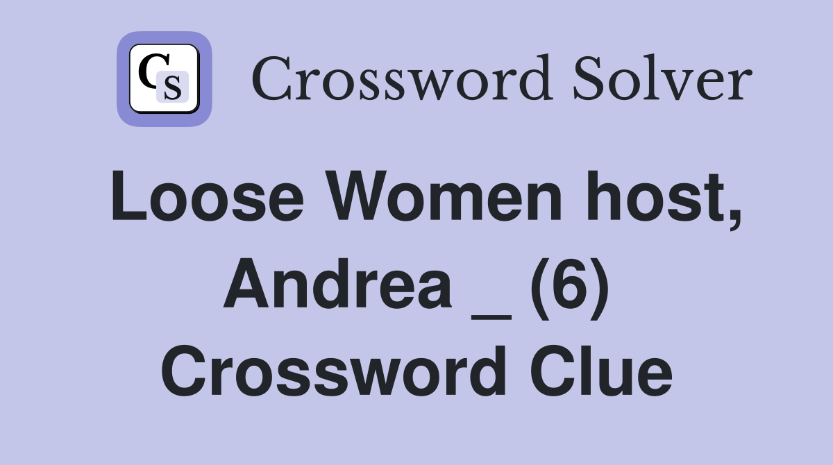 Loose Women host, Andrea _ (6) Crossword Clue