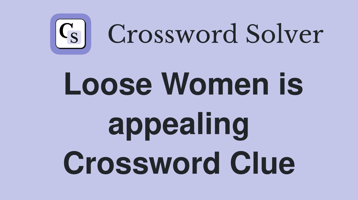 Loose Women is appealing Crossword Clue