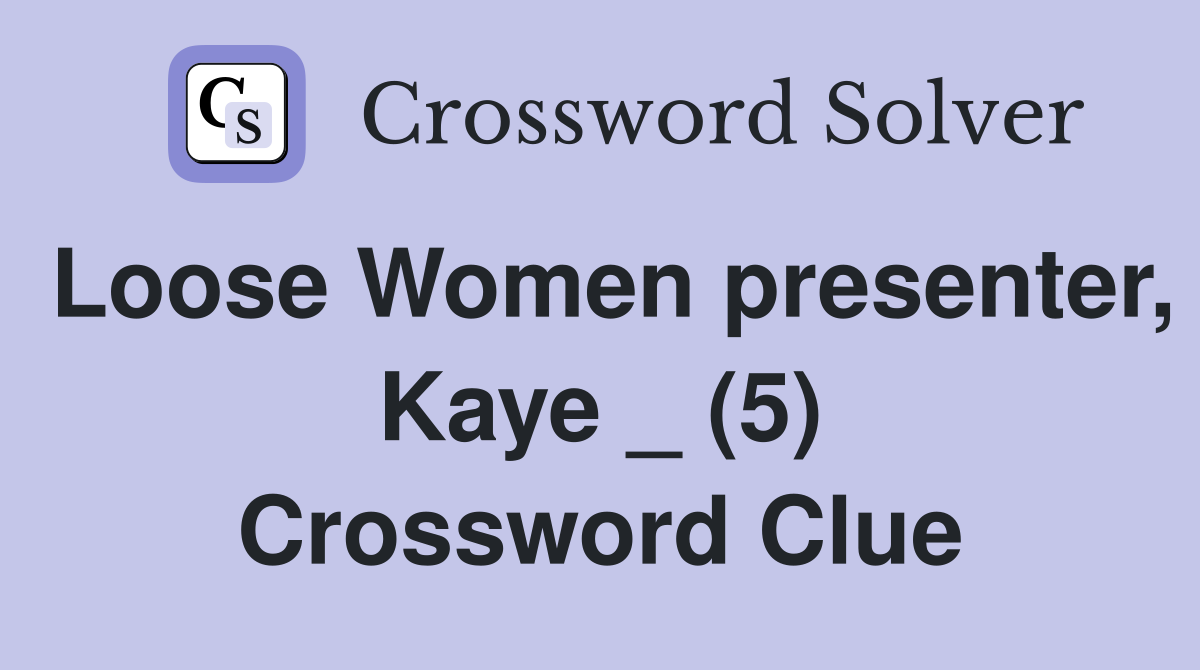 Loose Women presenter, Kaye _ (5) Crossword Clue