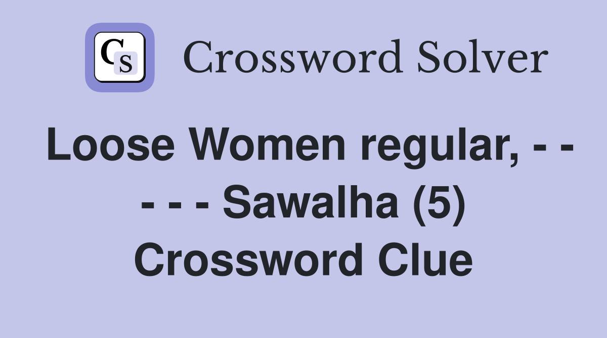 Loose Women regular, - - - - - Sawalha (5) Crossword Clue