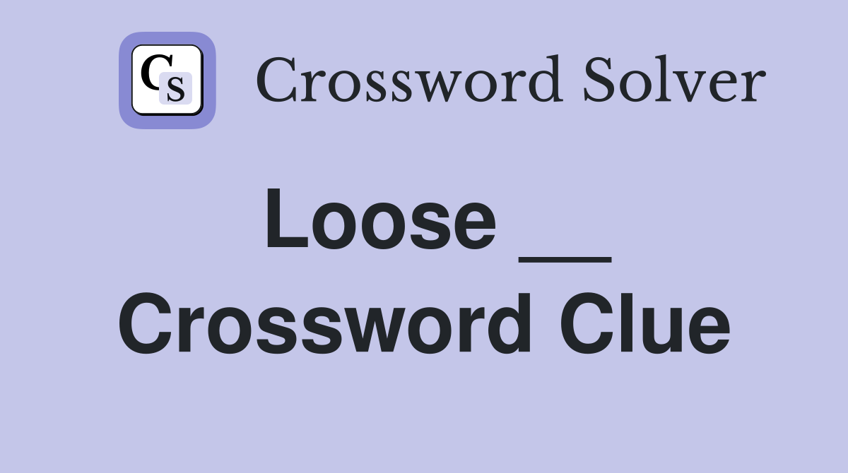 Loose __ Crossword Clue