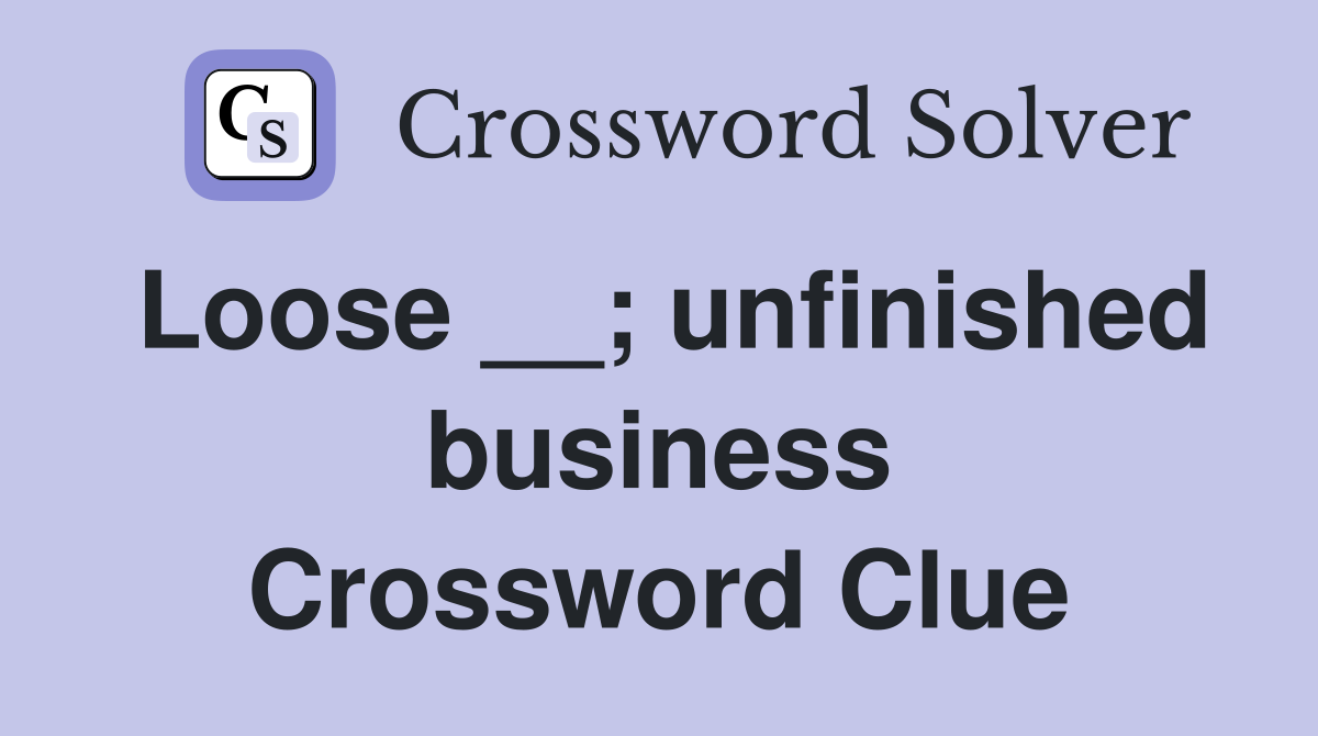 Loose __; unfinished business Crossword Clue