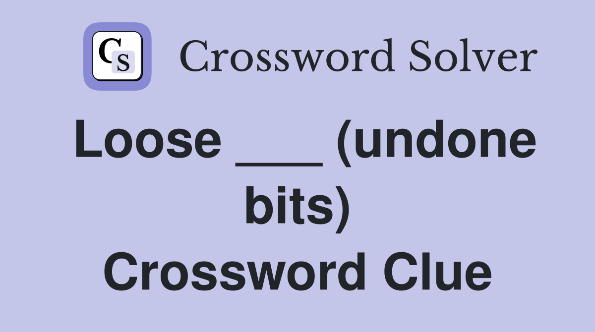 Loose ___ (undone bits) Crossword Clue
