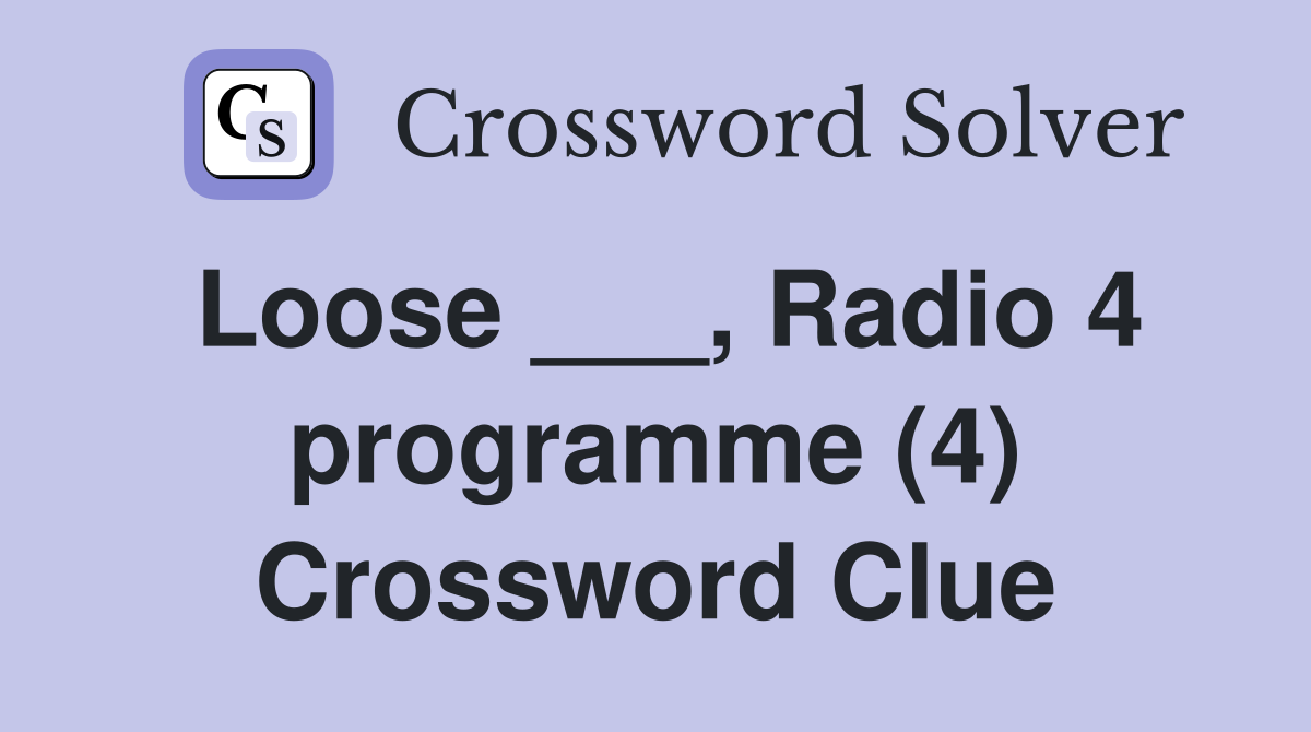 Loose ___, Radio 4 programme (4) Crossword Clue