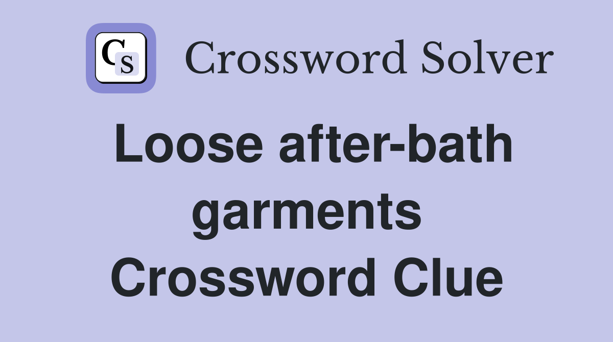 Loose after-bath garments Crossword Clue