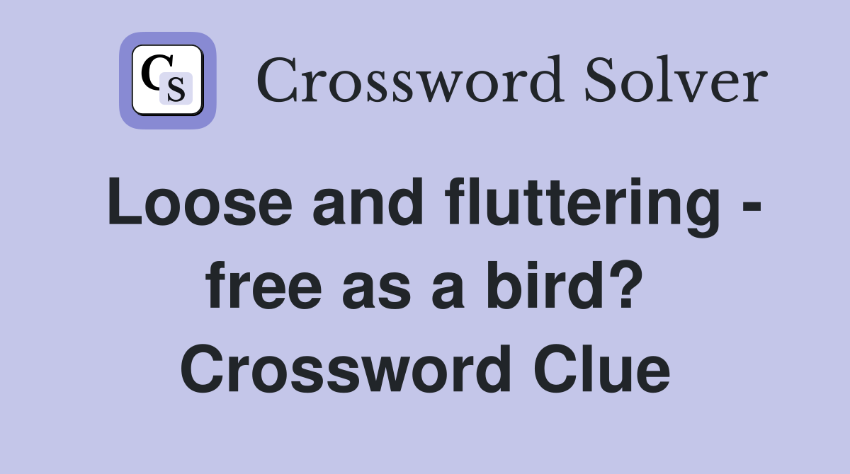Loose and fluttering - free as a bird? Crossword Clue