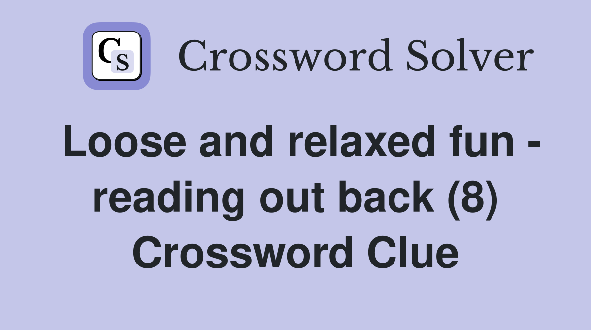 Loose and relaxed fun - reading out back (8) Crossword Clue