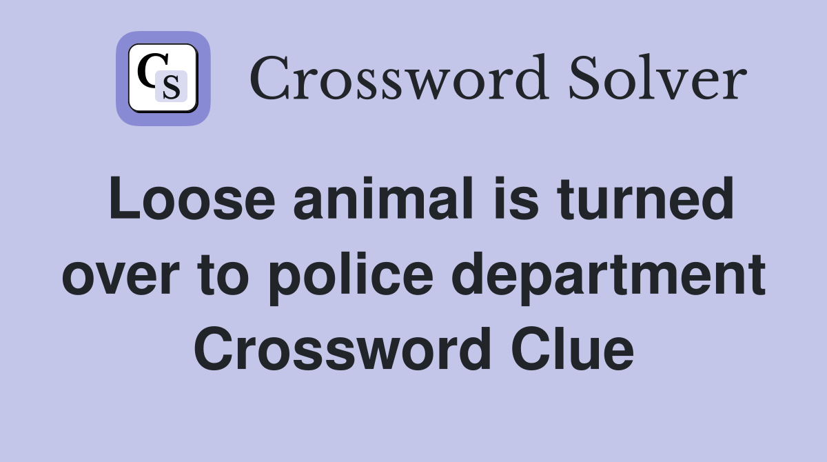 Loose animal is turned over to police department Crossword Clue
