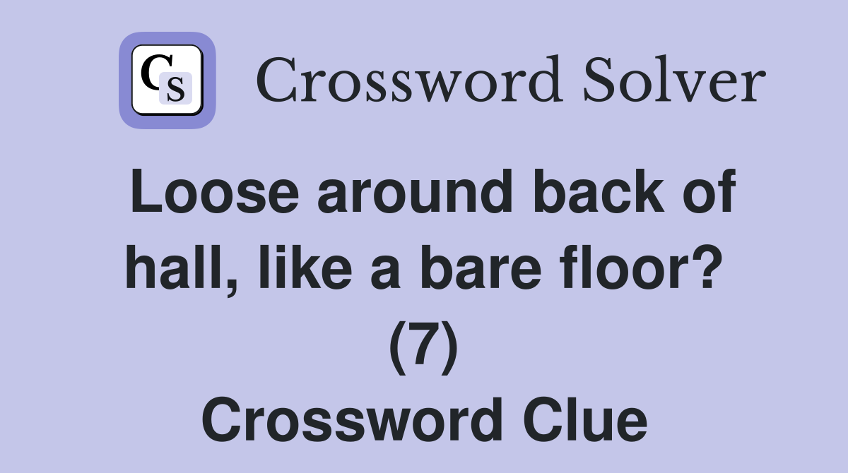 Loose around back of hall, like a bare floor? (7) Crossword Clue