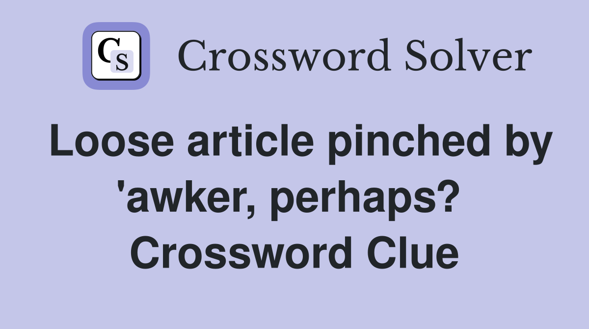 Loose article pinched by 'awker, perhaps?  Crossword Clue