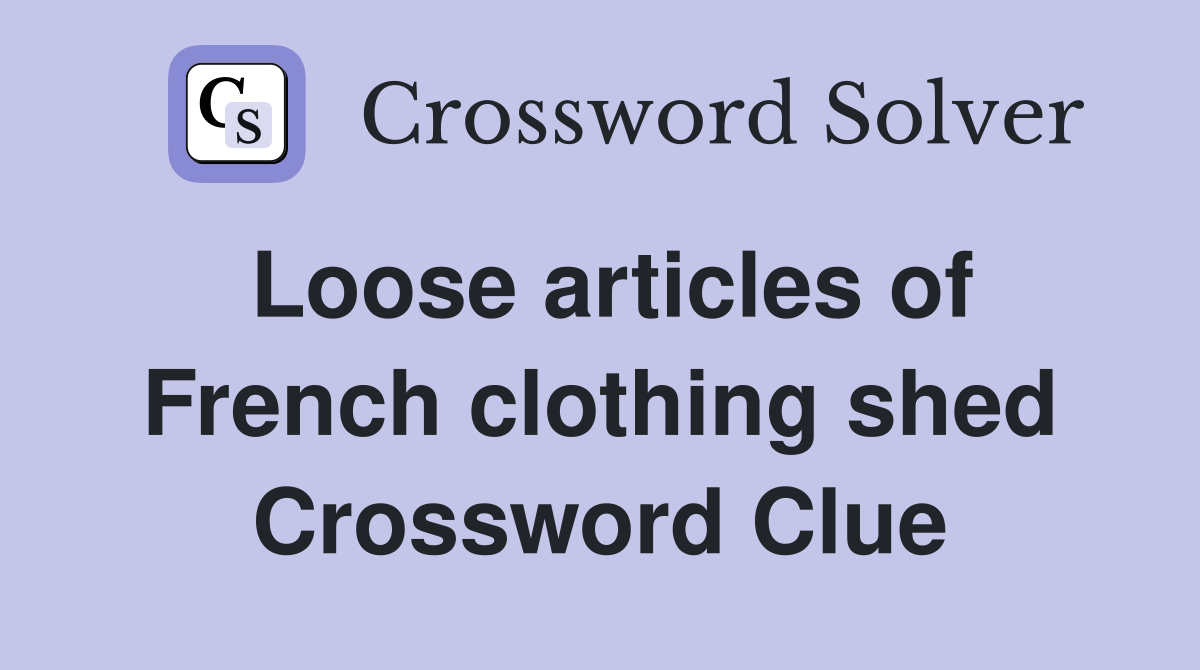 Loose articles of French clothing shed Crossword Clue