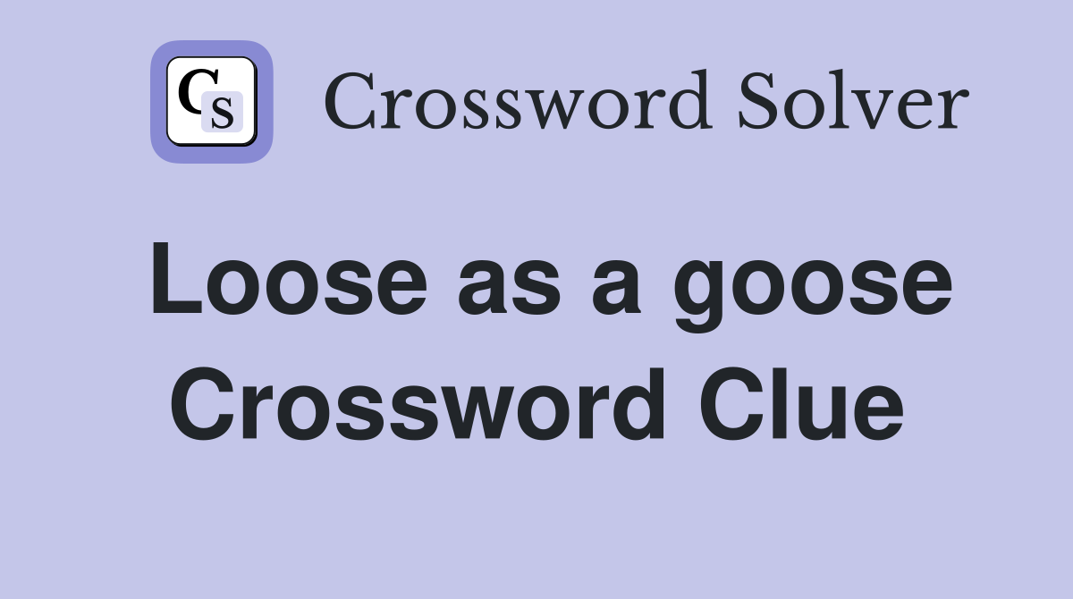 Loose as a goose Crossword Clue