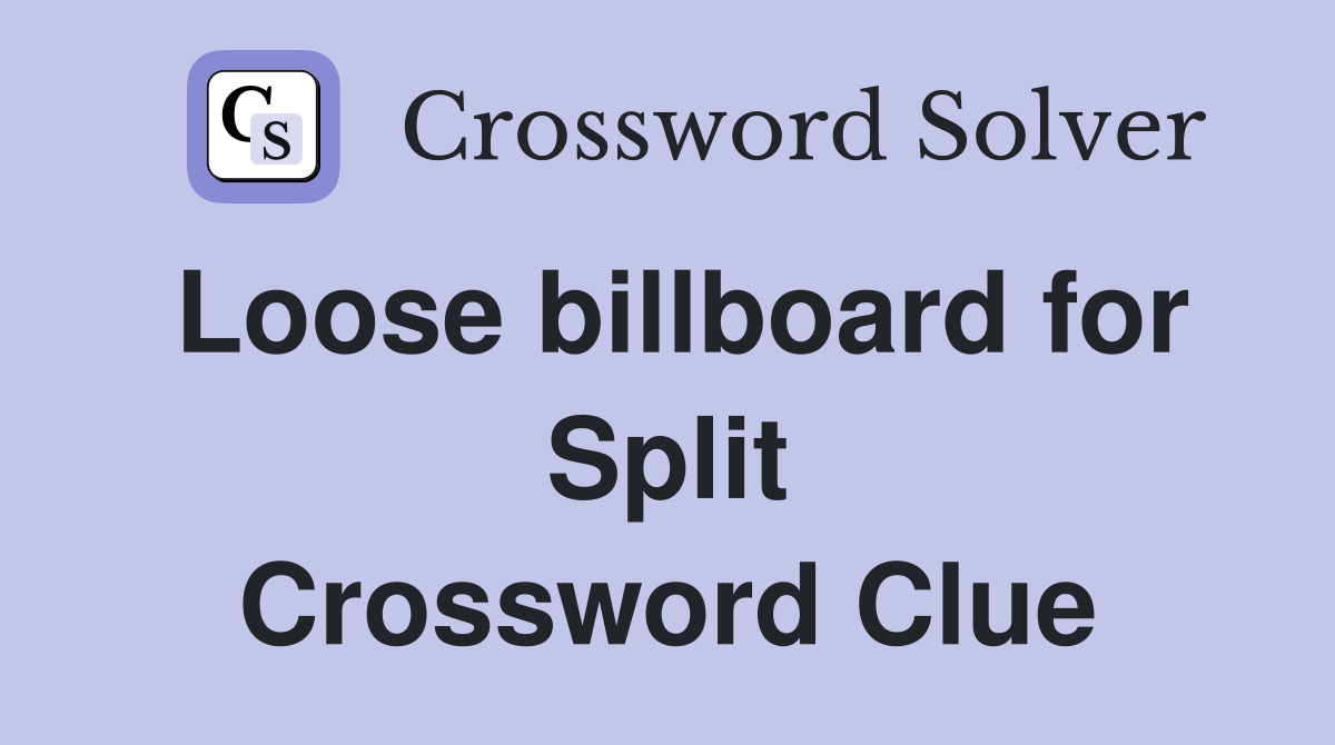 Loose billboard for Split Crossword Clue