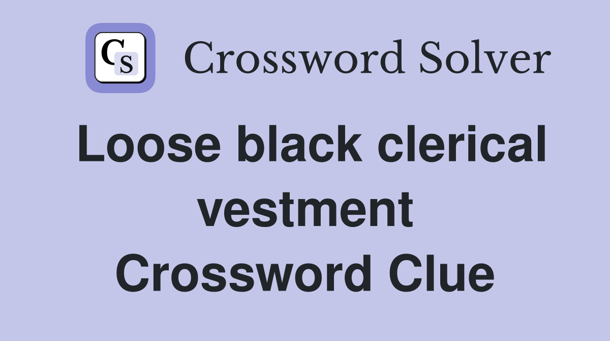 Loose black clerical vestment Crossword Clue