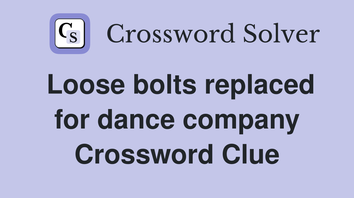 Loose bolts replaced for dance company Crossword Clue
