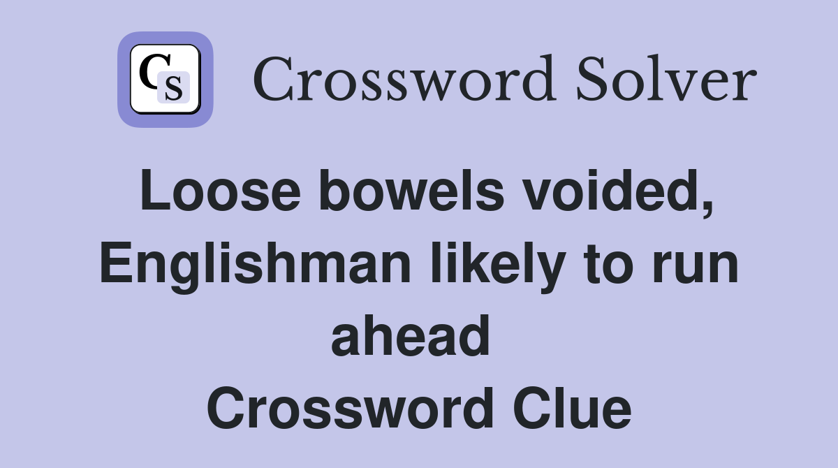 Loose bowels voided, Englishman likely to run ahead  Crossword Clue