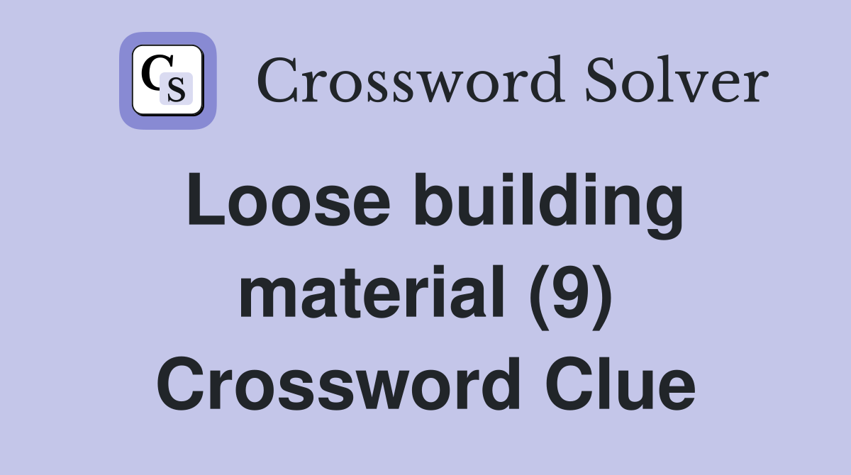 Loose building material (9) Crossword Clue