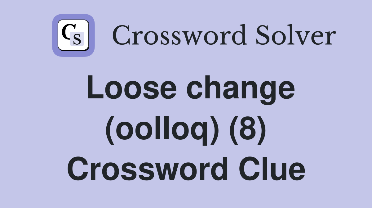 Loose change (oolloq) (8) Crossword Clue