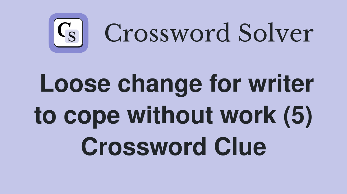 Loose change for writer to cope without work (5) Crossword Clue
