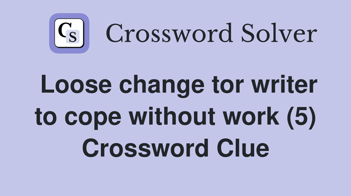 Loose change tor writer to cope without work (5) Crossword Clue