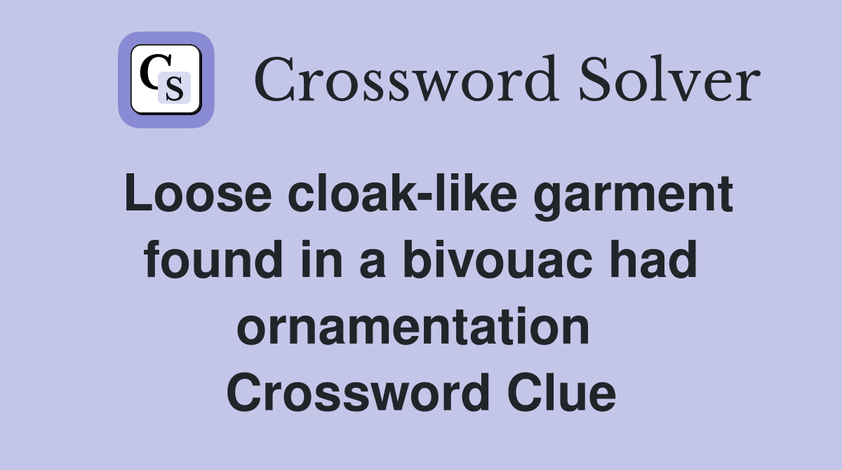 Loose cloak-like garment found in a bivouac had ornamentation  Crossword Clue