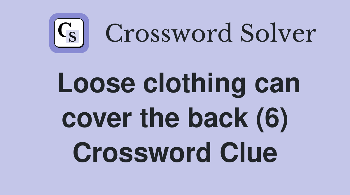 Loose clothing can cover the back (6) Crossword Clue