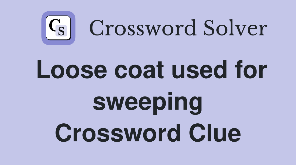 Loose coat used for sweeping Crossword Clue