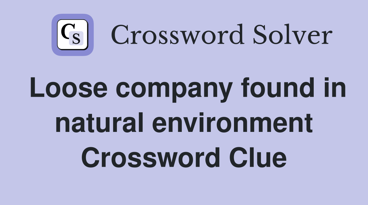 Loose company found in natural environment Crossword Clue