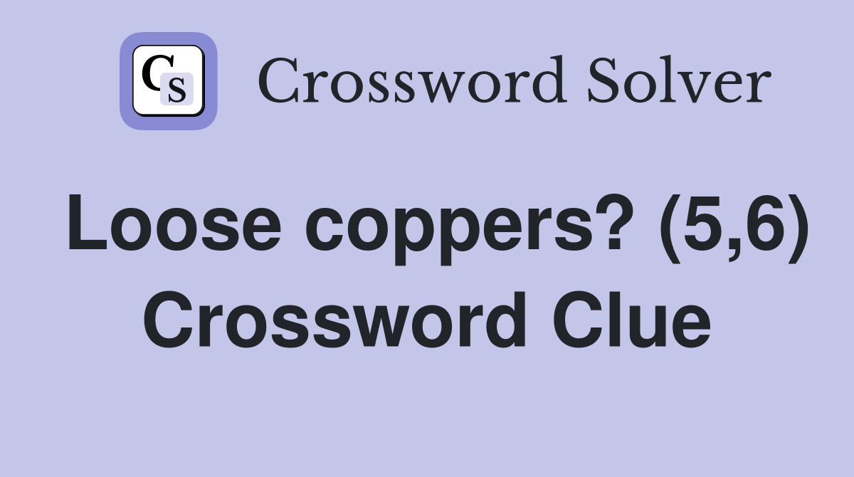 Loose coppers? (5 6) Crossword Clue Answers Crossword Solver