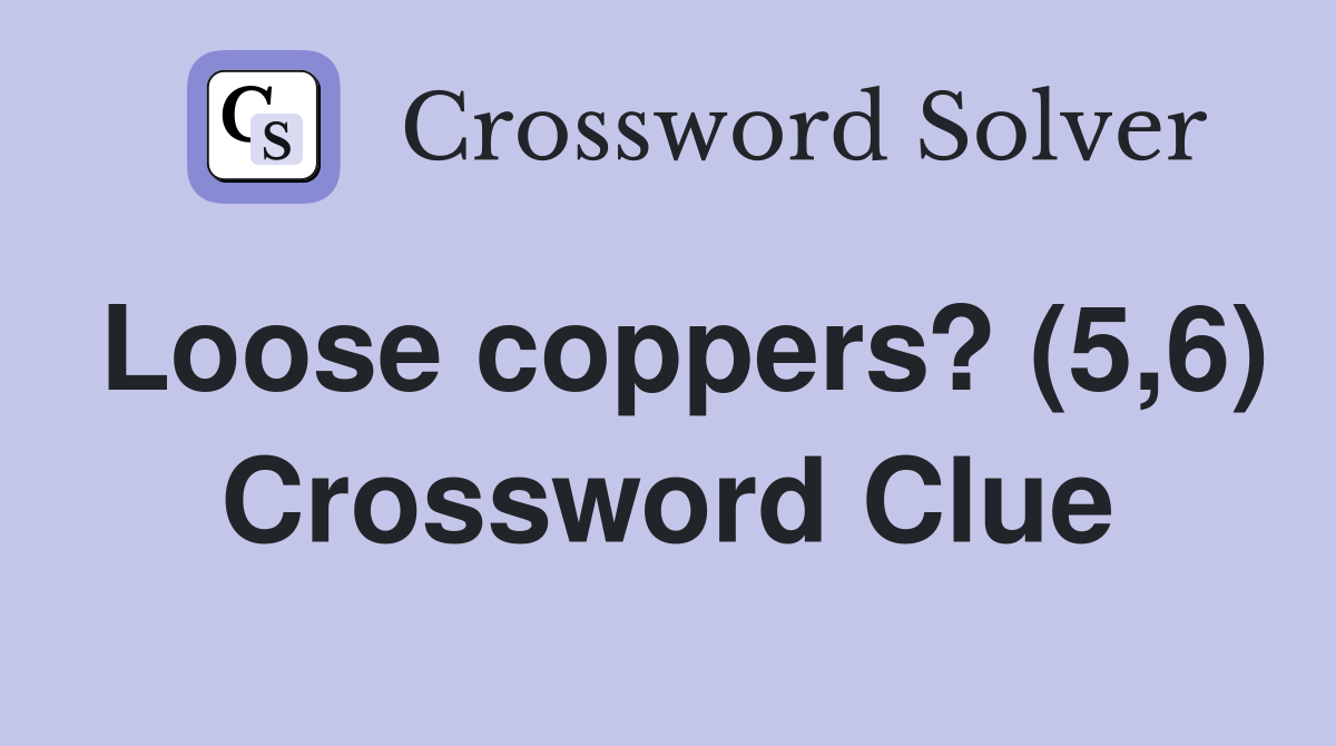 Loose coppers? (5,6) Crossword Clue
