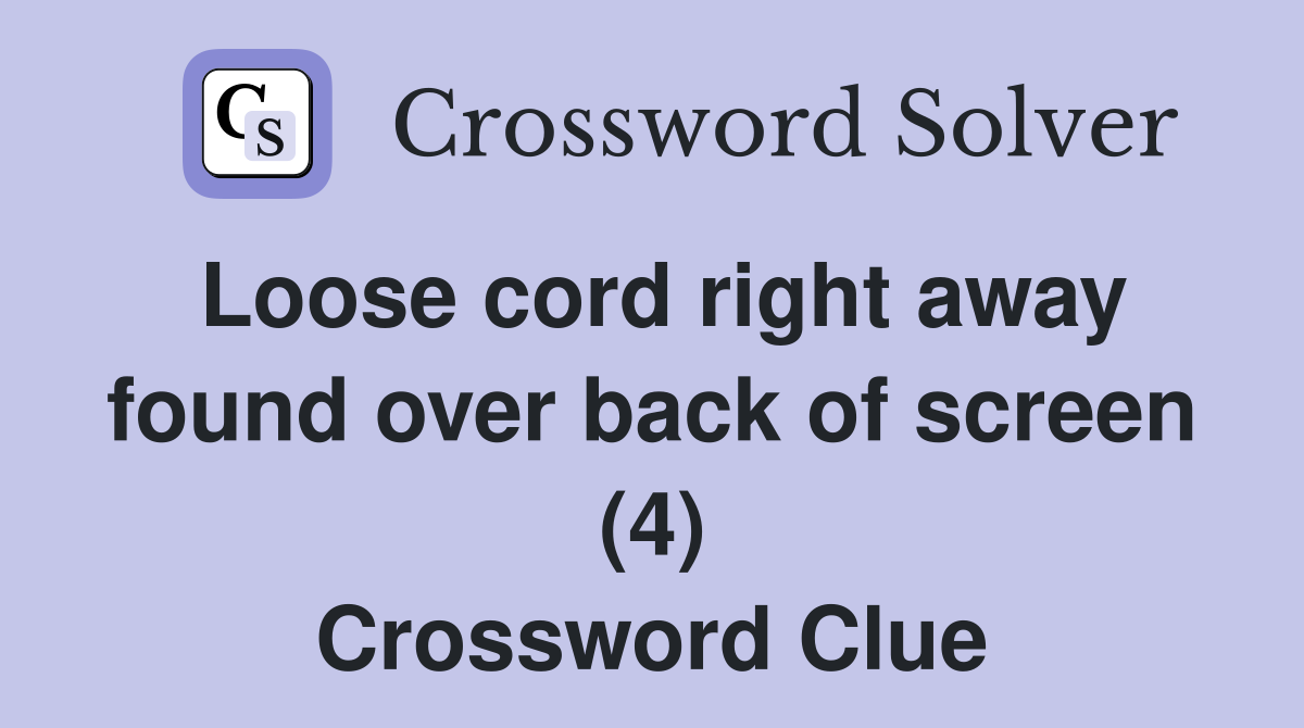 Loose cord right away found over back of screen (4) Crossword Clue