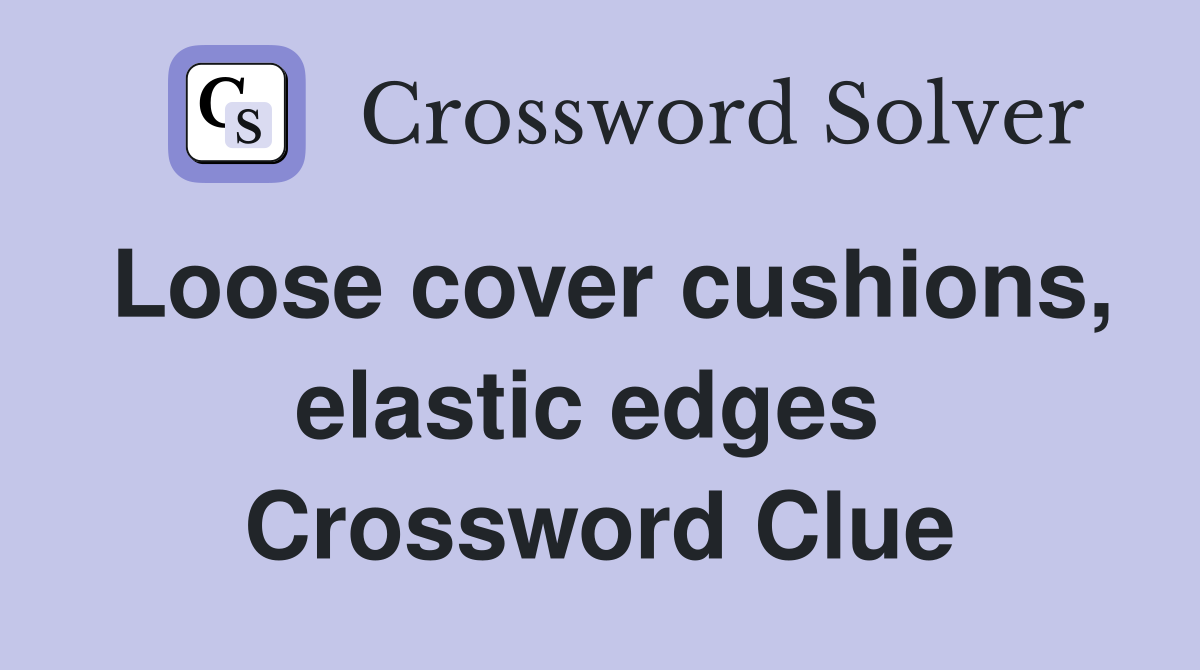 Loose cover cushions, elastic edges  Crossword Clue