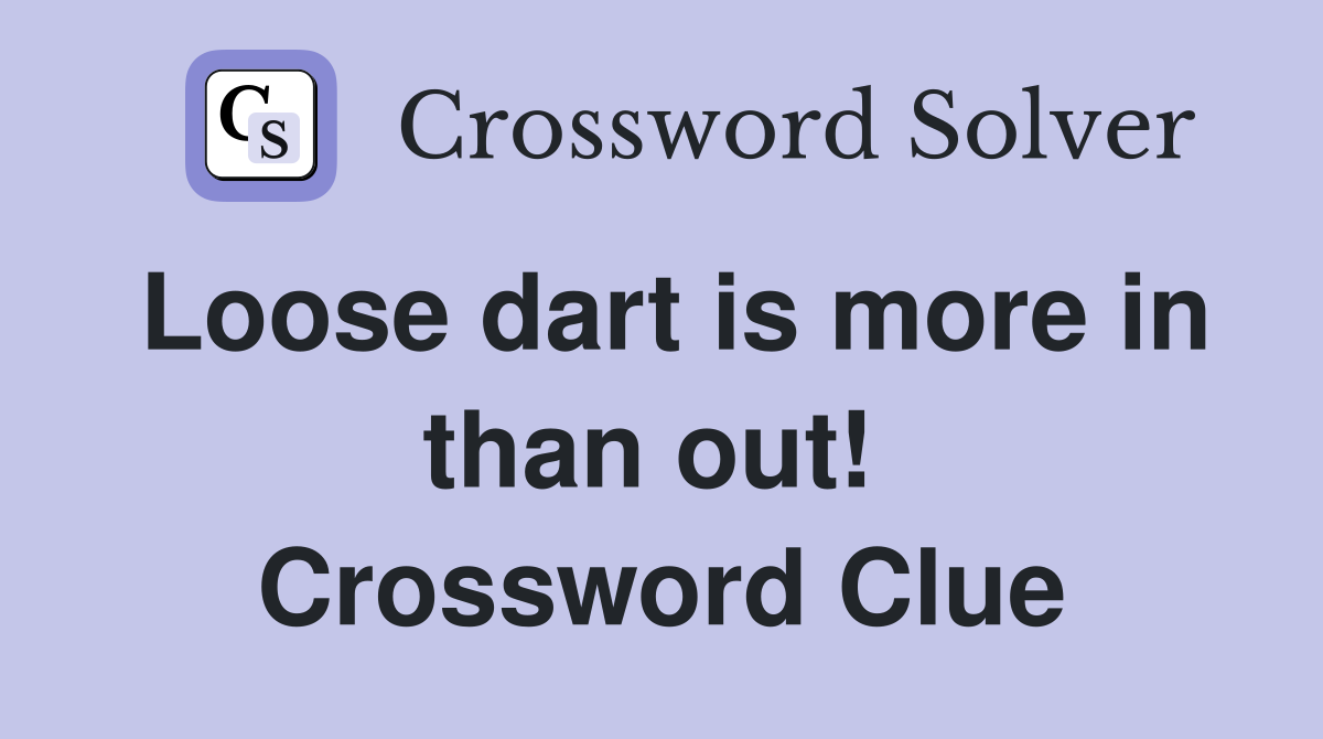 Loose dart is more in than out!  Crossword Clue