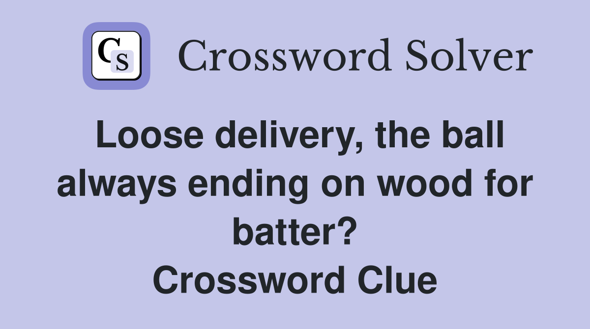 Loose delivery, the ball always ending on wood for batter? Crossword Clue
