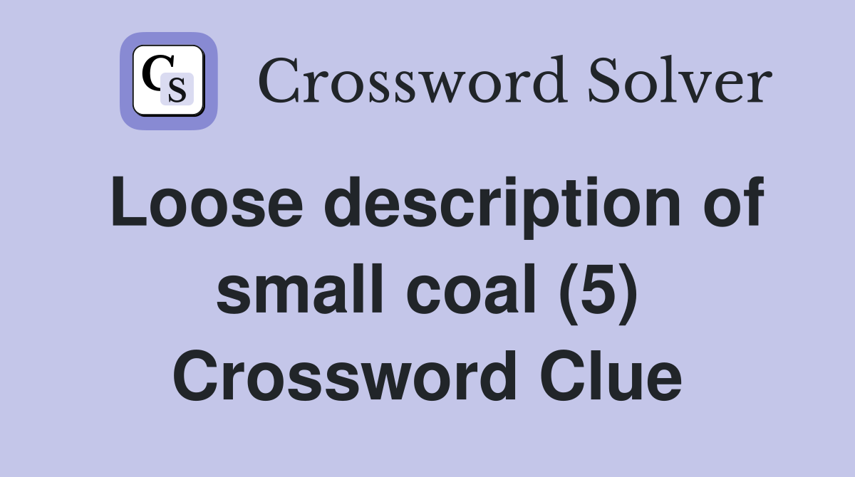 Loose description of small coal (5) Crossword Clue