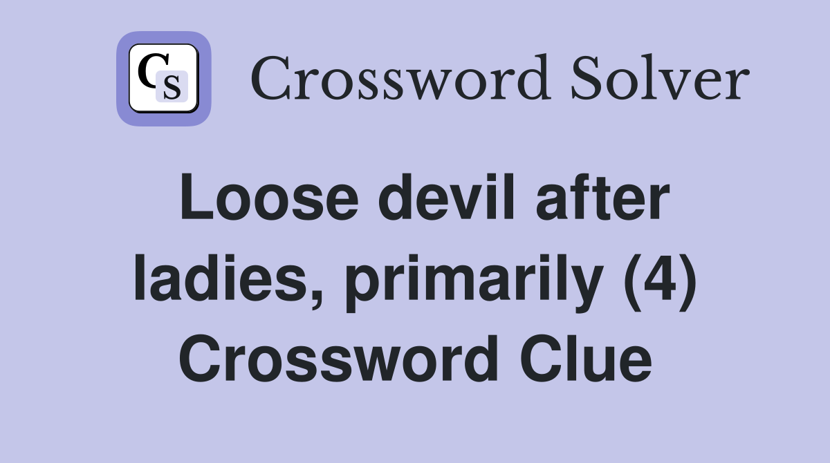 Loose devil after ladies, primarily (4) Crossword Clue