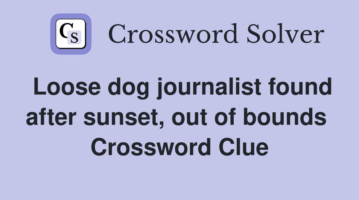 Loose dog journalist found after sunset, out of bounds  Crossword Clue