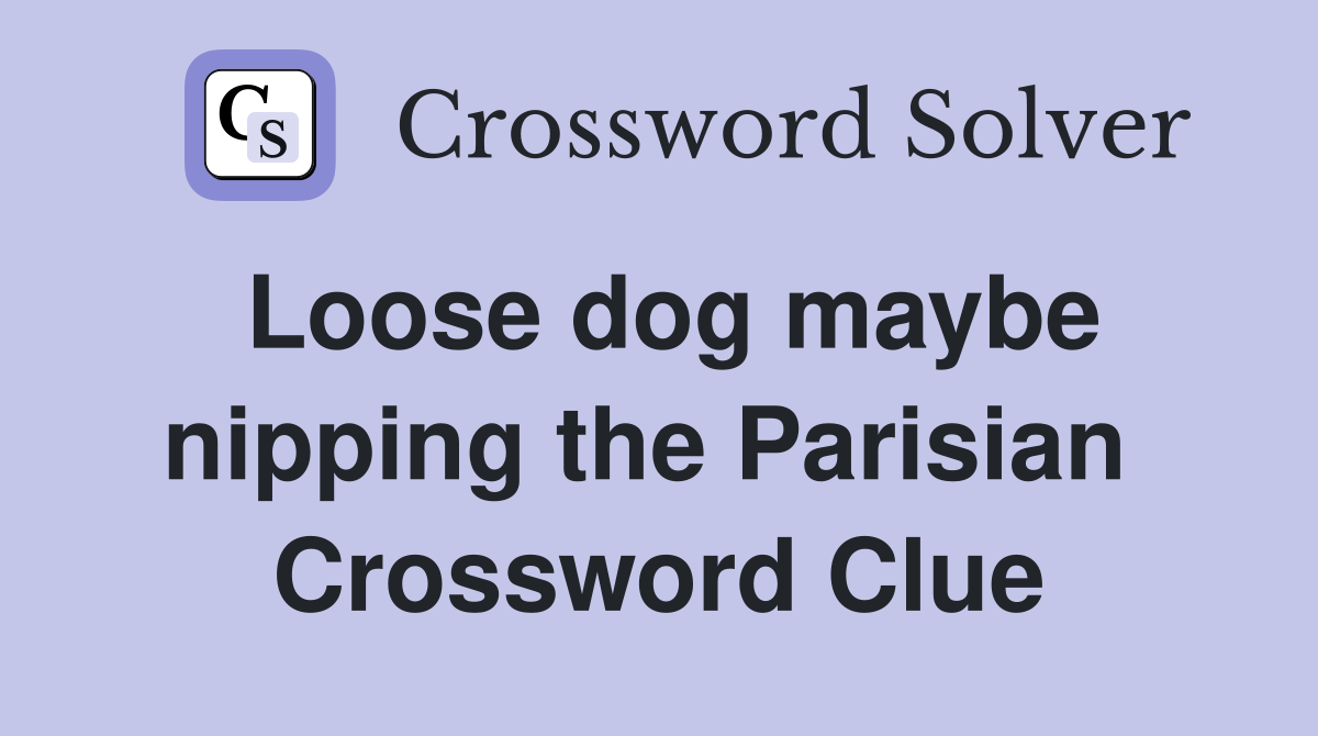 Loose dog maybe nipping the Parisian  Crossword Clue