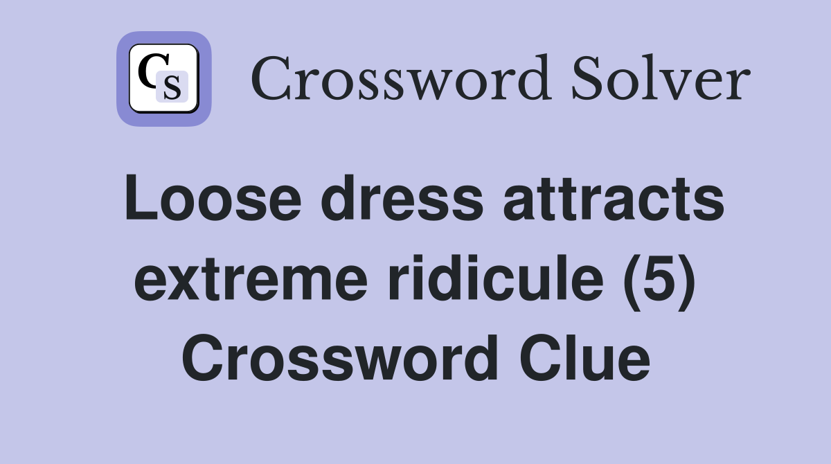 Loose dress attracts extreme ridicule (5) Crossword Clue